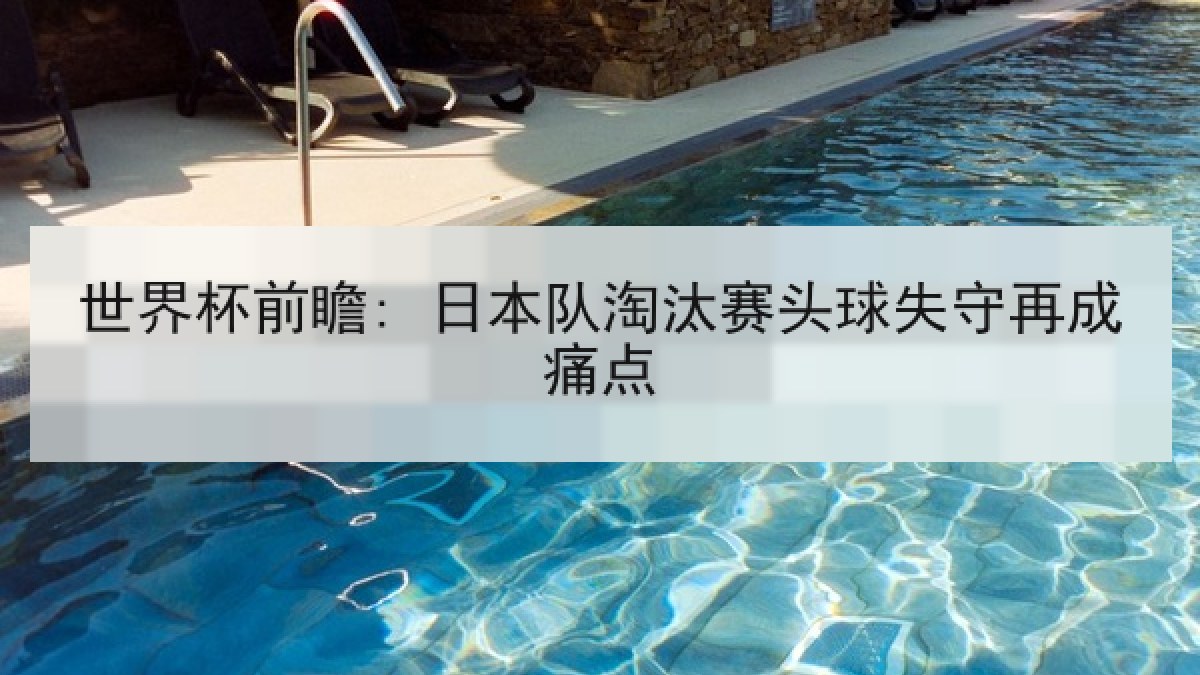 世界杯前瞻: 日本队淘汰赛头球失守再成痛点