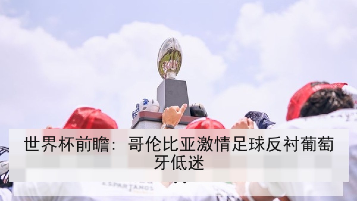 世界杯前瞻: 哥伦比亚激情足球反衬葡萄牙低迷