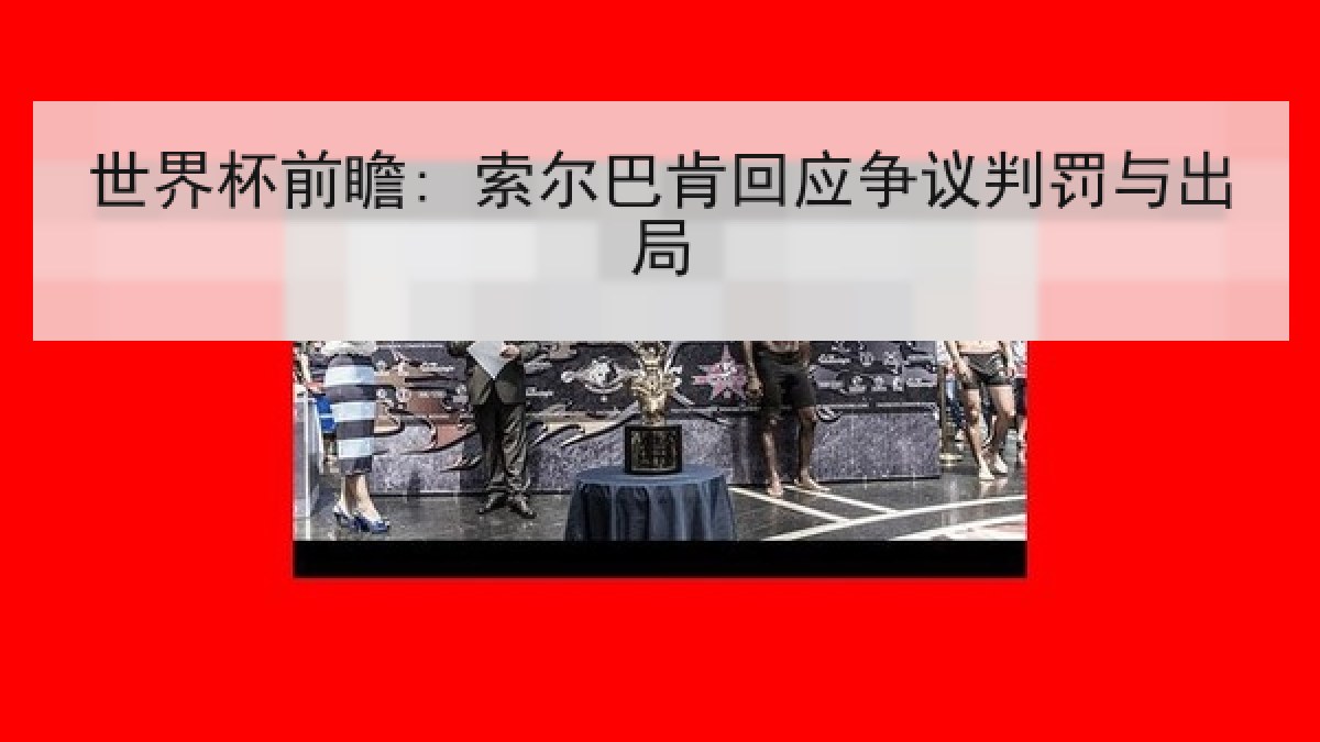 世界杯前瞻: 索尔巴肯回应争议判罚与出局