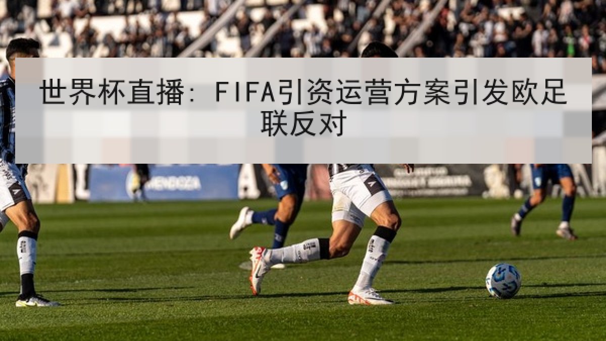 世界杯直播: FIFA引资运营方案引发欧足联反对