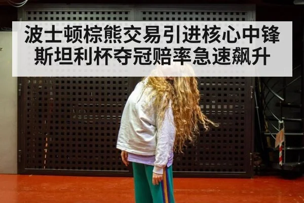 波士顿棕熊交易引进核心中锋 斯坦利杯夺冠赔率急速飙升